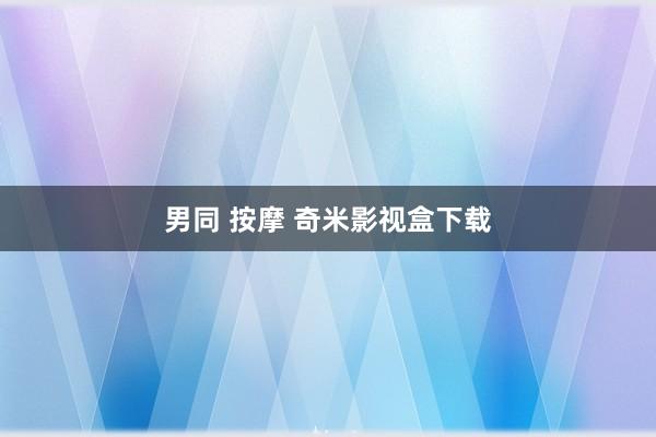 男同 按摩 奇米影视盒下载